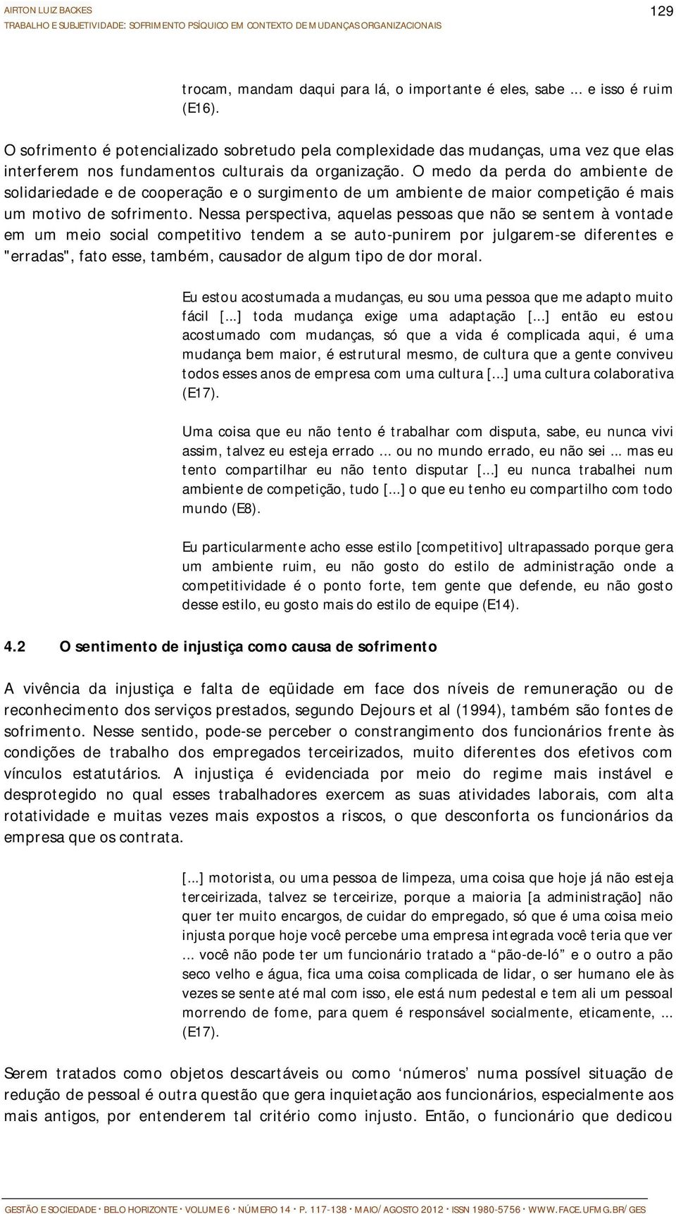 O medo da perda do ambiente de solidariedade e de cooperação e o surgimento de um ambiente de maior competição é mais um motivo de sofrimento.