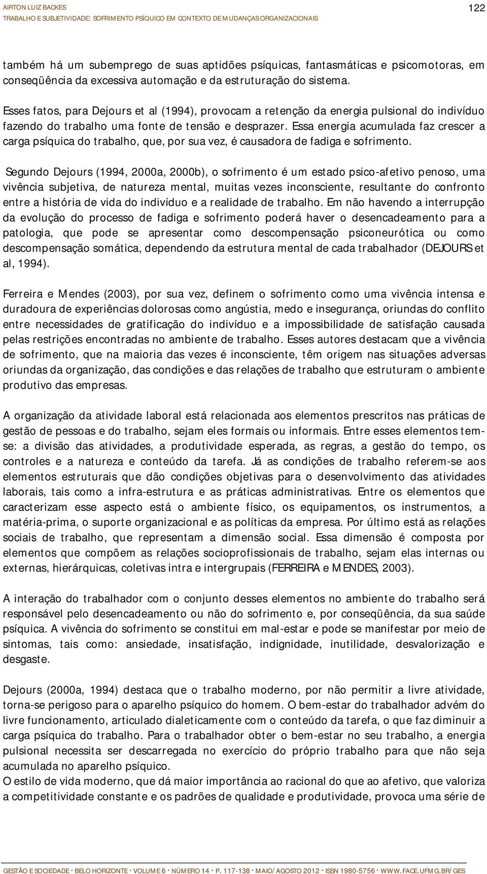 Essa energia acumulada faz crescer a carga psíquica do trabalho, que, por sua vez, é causadora de fadiga e sofrimento.