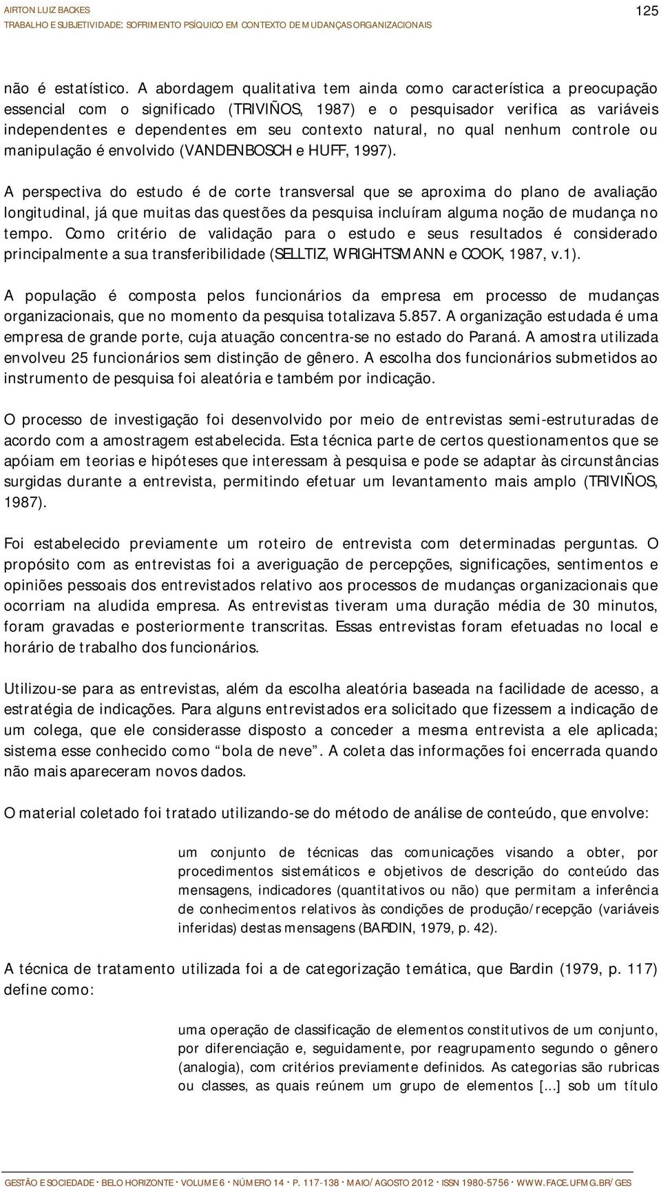 natural, no qual nenhum controle ou manipulação é envolvido (VANDENBOSCH e HUFF, 1997).