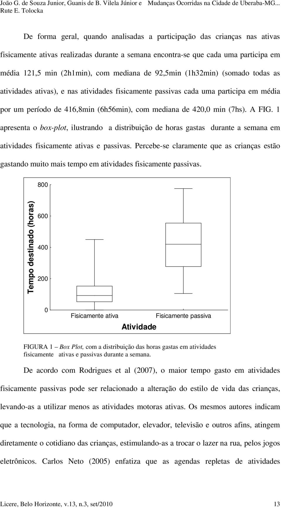 1 apresenta o box-plot, ilustrando a distribuição de horas gastas durante a semana em atividades fisicamente ativas e passivas.