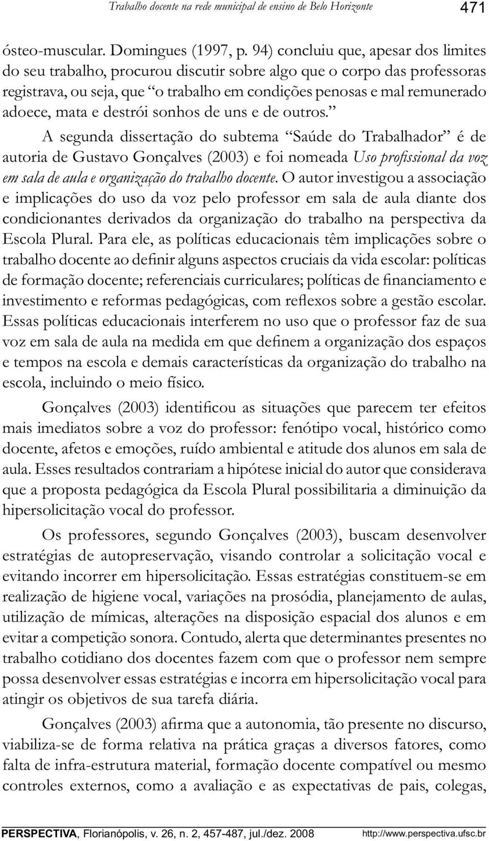 destrói sonhos de uns e de outros.