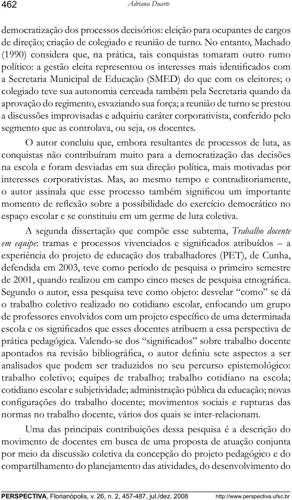 (SMED) do que com os eleitores; o colegiado teve sua autonomia cerceada também pela Secretaria quando da aprovação do regimento, esvaziando sua força; a reunião de turno se prestou a discussões