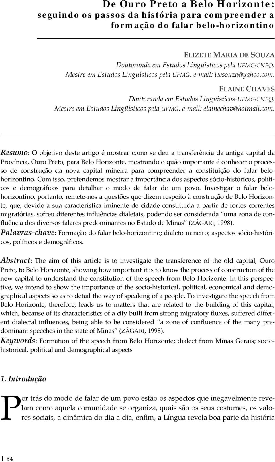 com. Resumo: O objetivo deste artigo é mostrar como se deu a transferência da antiga capital da Província, Ouro Preto, para Belo Horizonte, mostrando o quão importante é conhecer o processo de