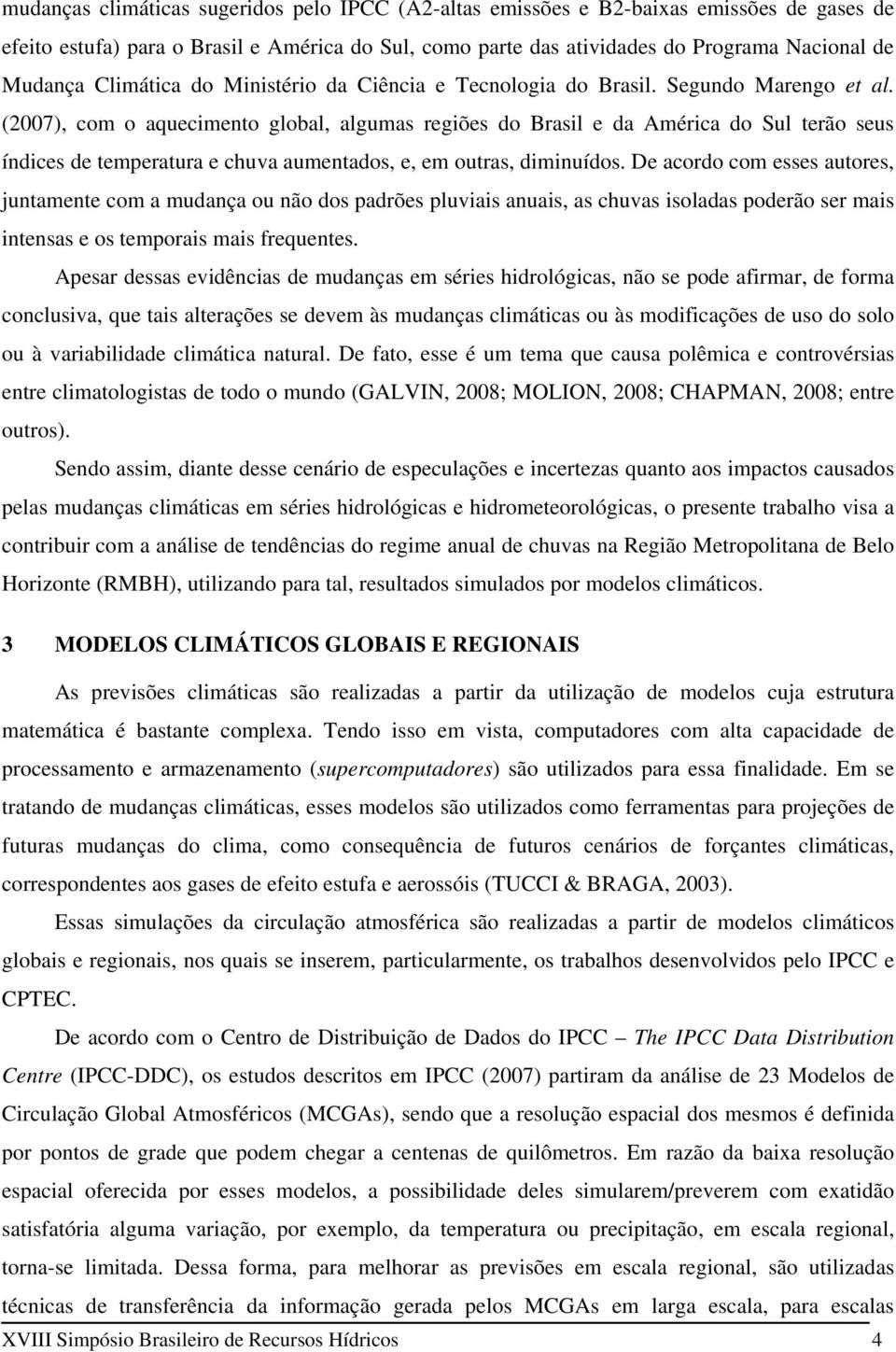 (2007), com o aquecimento global, algumas regiões do Brasil e da América do Sul terão seus índices de temperatura e chuva aumentados, e, em outras, diminuídos.