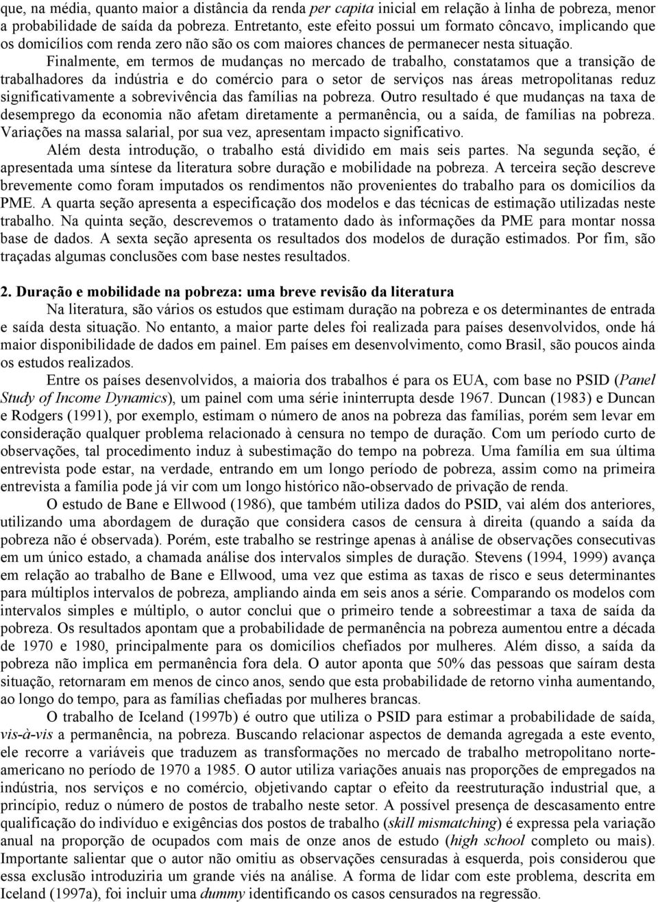 Fnalmente, em termos de mudanças no mercado de trabalho, constatamos que a transção de trabalhadores da ndústra e do comérco para o setor de servços nas áreas metropoltanas reduz sgnfcatvamente a