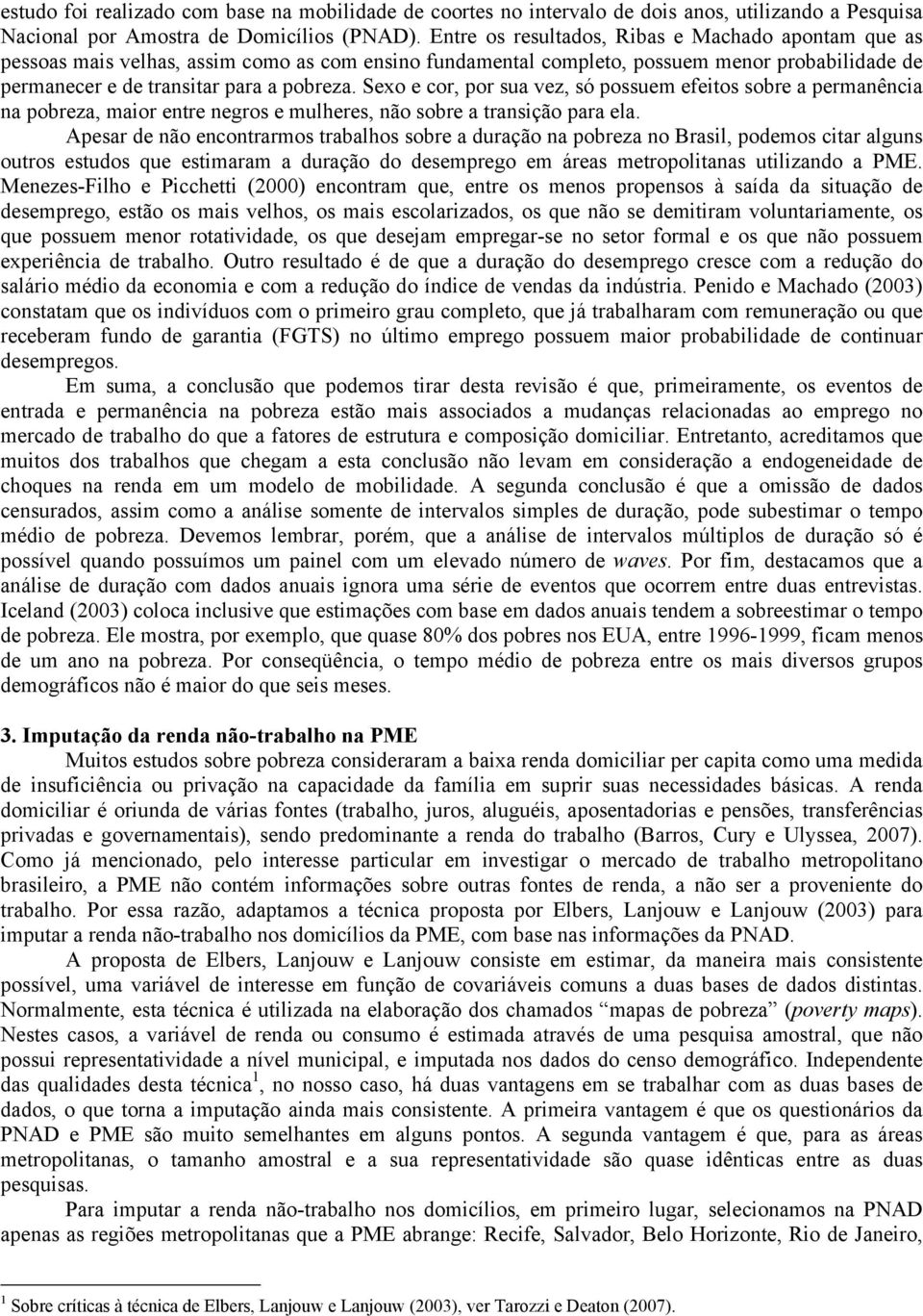 Sexo e cor, por sua vez, só possuem efetos sobre a permanênca na pobreza, maor entre negros e mulheres, não sobre a transção para ela.