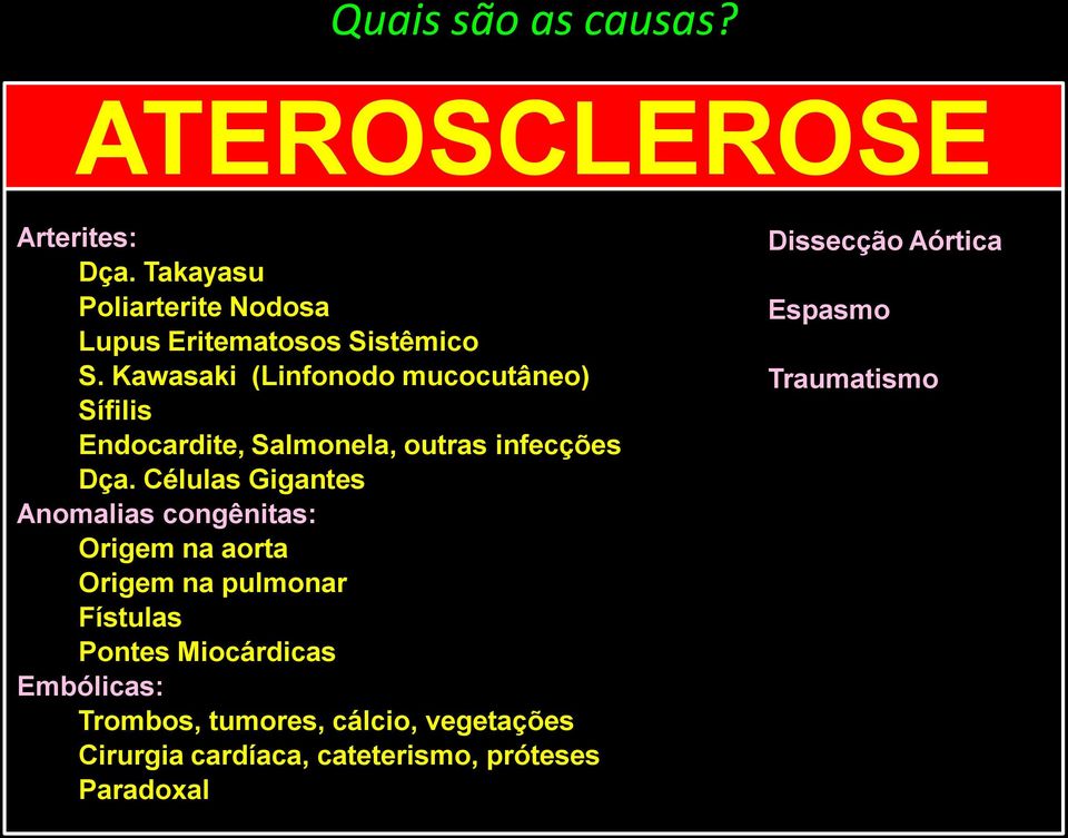 Kawasaki (Linfonodo mucocutâneo) Sífilis Endocardite, Salmonela, outras infecções Dça.