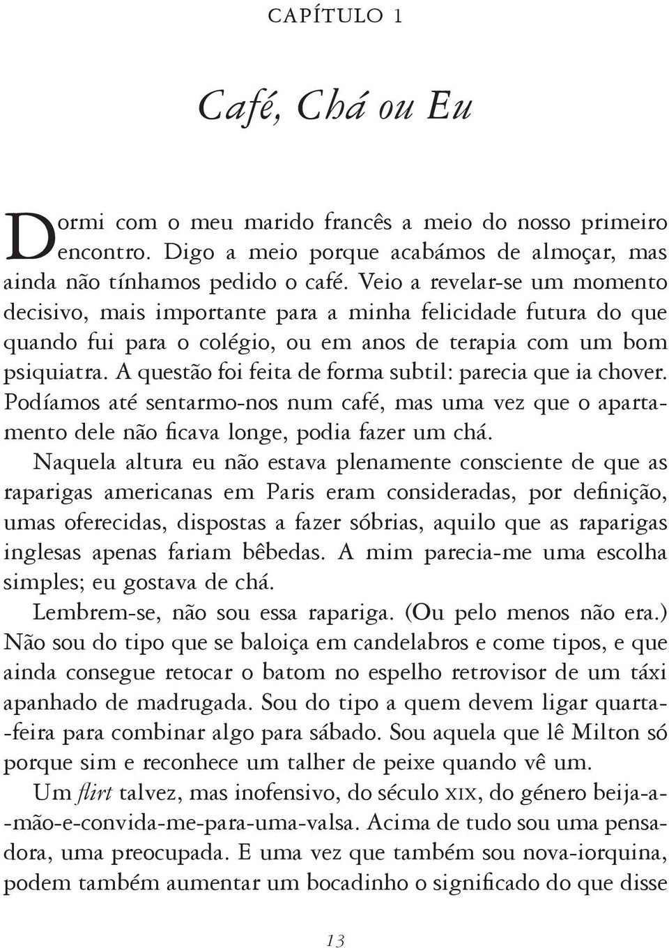 A questão foi feita de forma subtil: parecia que ia chover. Podíamos até sentar mo nos num café, mas uma vez que o apartamento dele não ficava longe, podia fazer um chá.