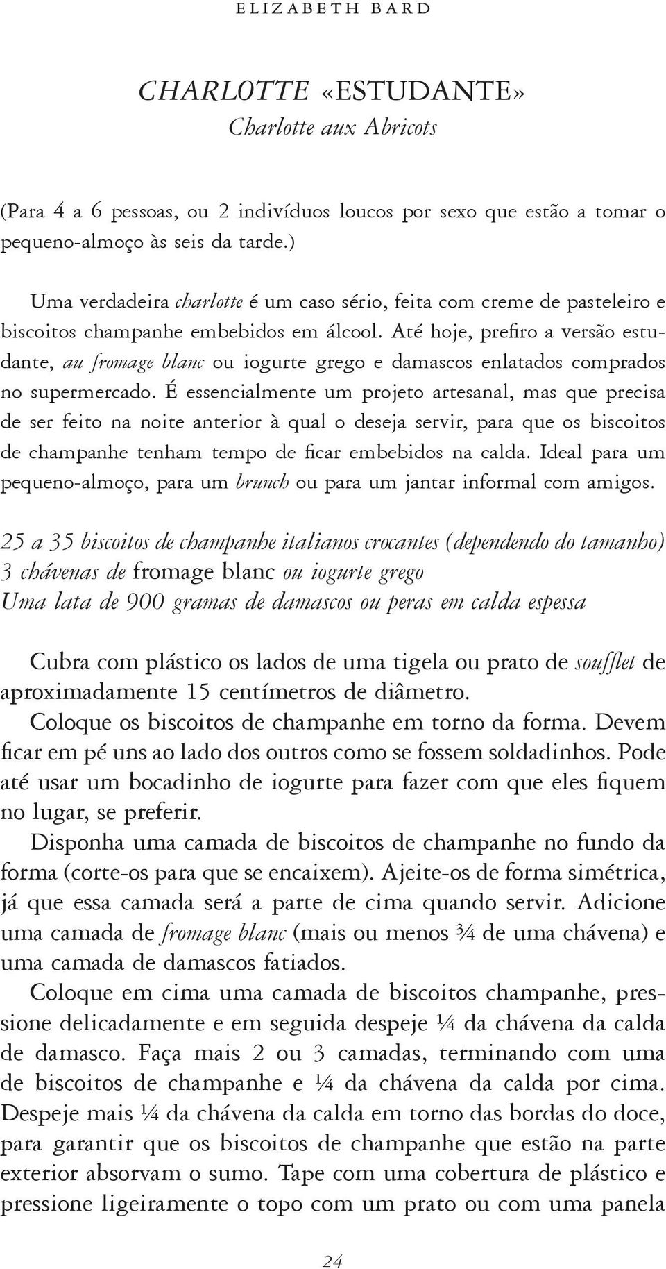 Até hoje, prefiro a versão estudante, au fromage blanc ou iogurte grego e damascos enlatados comprados no supermercado.