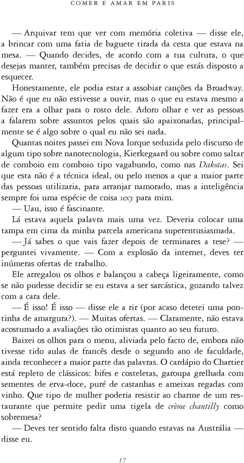 Não é que eu não estivesse a ouvir, mas o que eu estava mesmo a fazer era a olhar para o rosto dele.