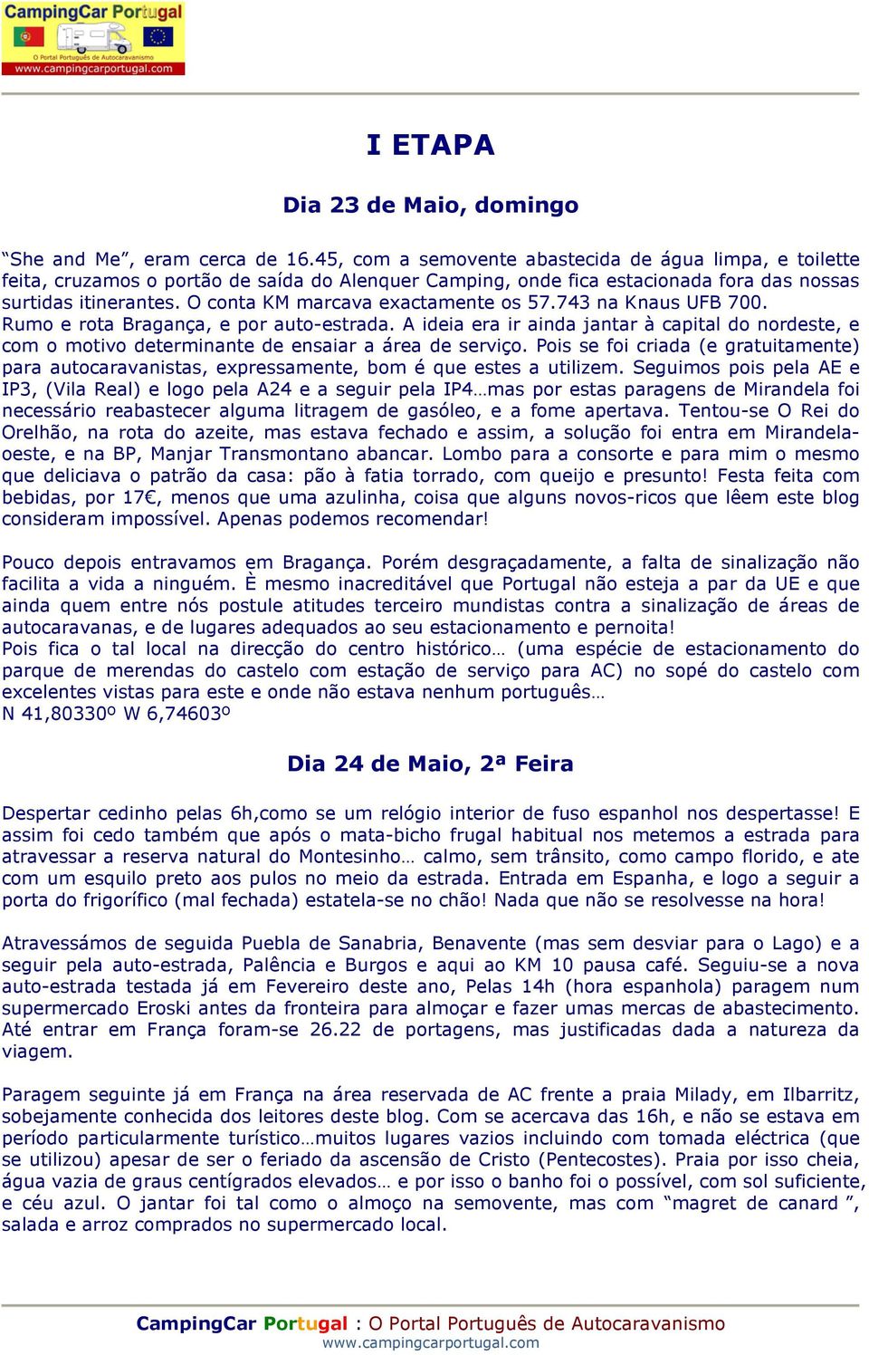 O conta KM marcava exactamente os 57.743 na Knaus UFB 700. Rumo e rota Bragança, e por auto-estrada.