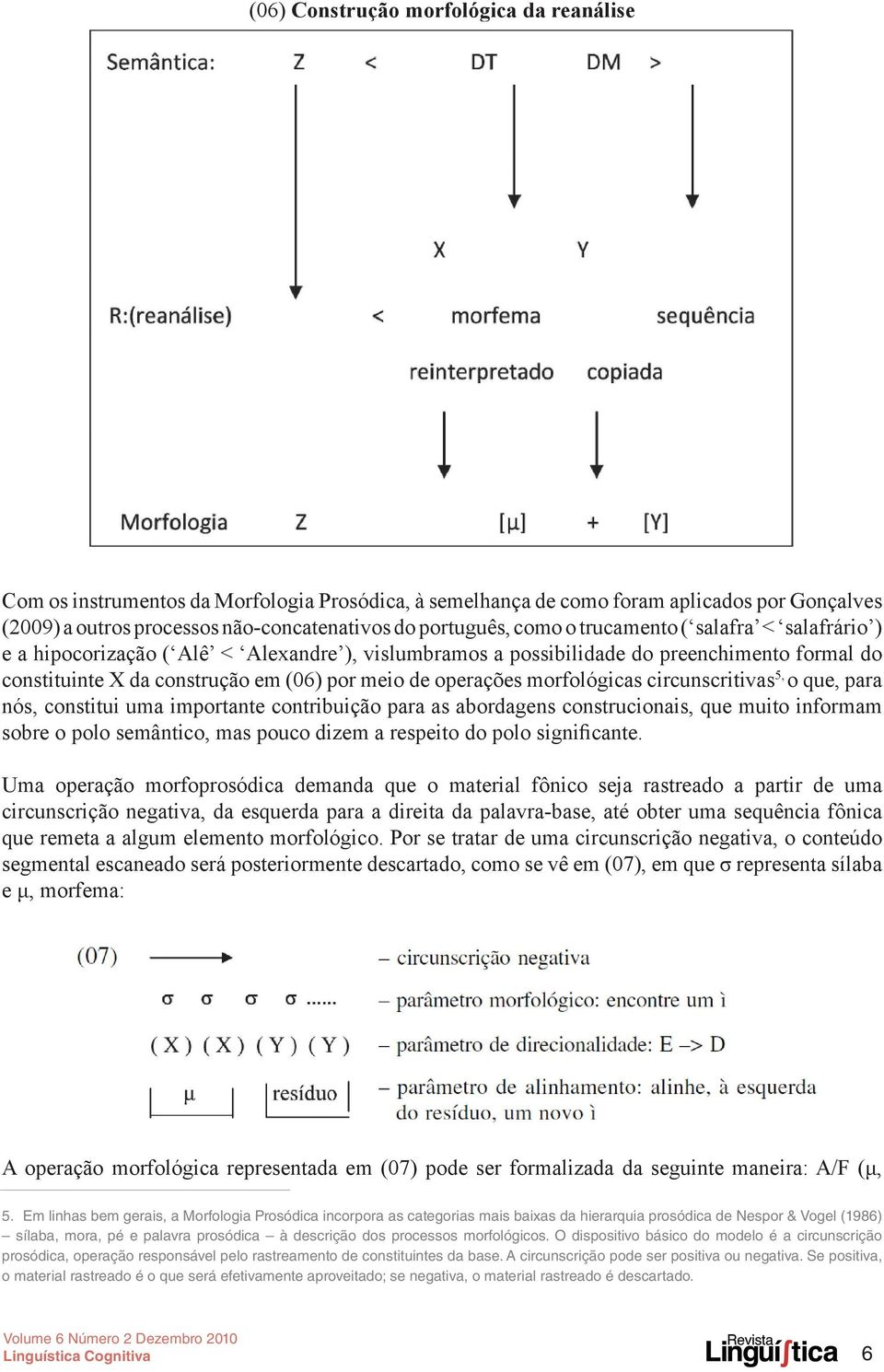 morfológicas circunscritivas 5, o que, para nós, constitui uma importante contribuição para as abordagens construcionais, que muito informam sobre o polo semântico, mas pouco dizem a respeito do polo