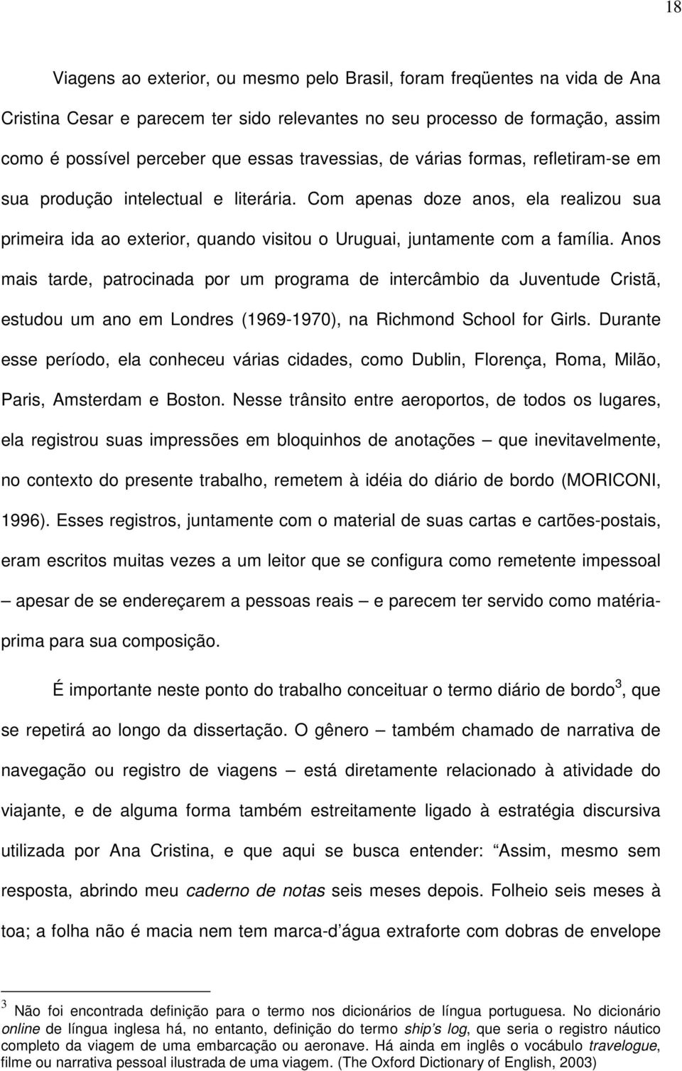 Com apenas doze anos, ela realizou sua primeira ida ao exterior, quando visitou o Uruguai, juntamente com a família.