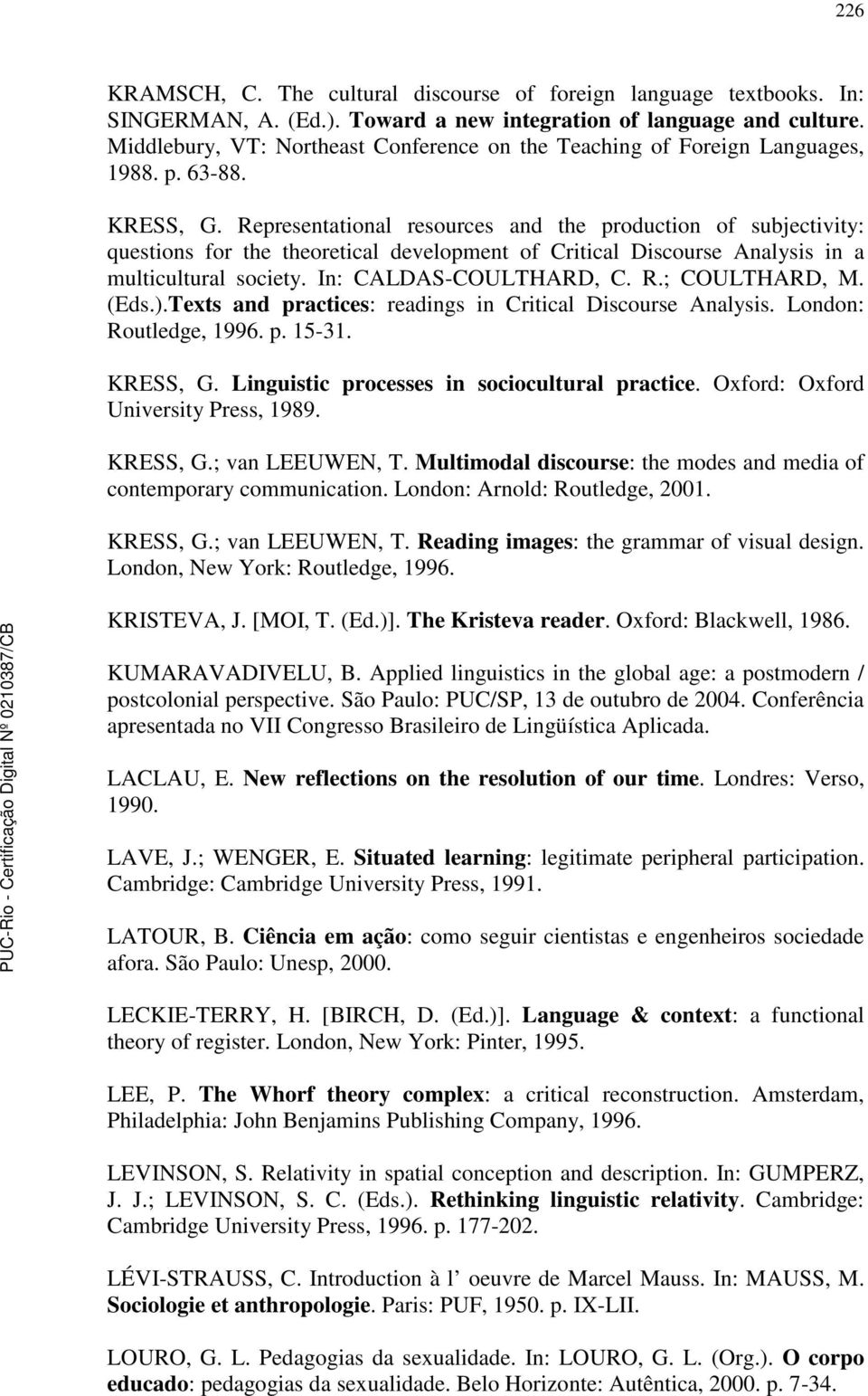 Representational resources and the production of subjectivity: questions for the theoretical development of Critical Discourse Analysis in a multicultural society. In: CALDAS-COULTHARD, C. R.