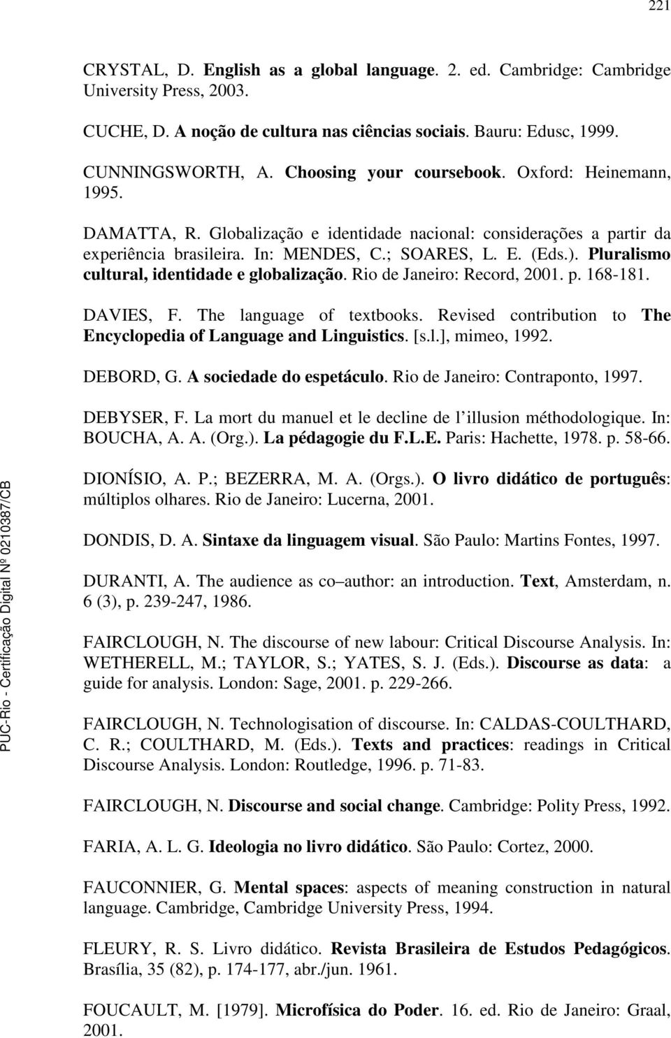 Pluralismo cultural, identidade e globalização. Rio de Janeiro: Record, 2001. p. 168-181. DAVIES, F. The language of textbooks. Revised contribution to The Encyclopedia of Language and Linguistics.