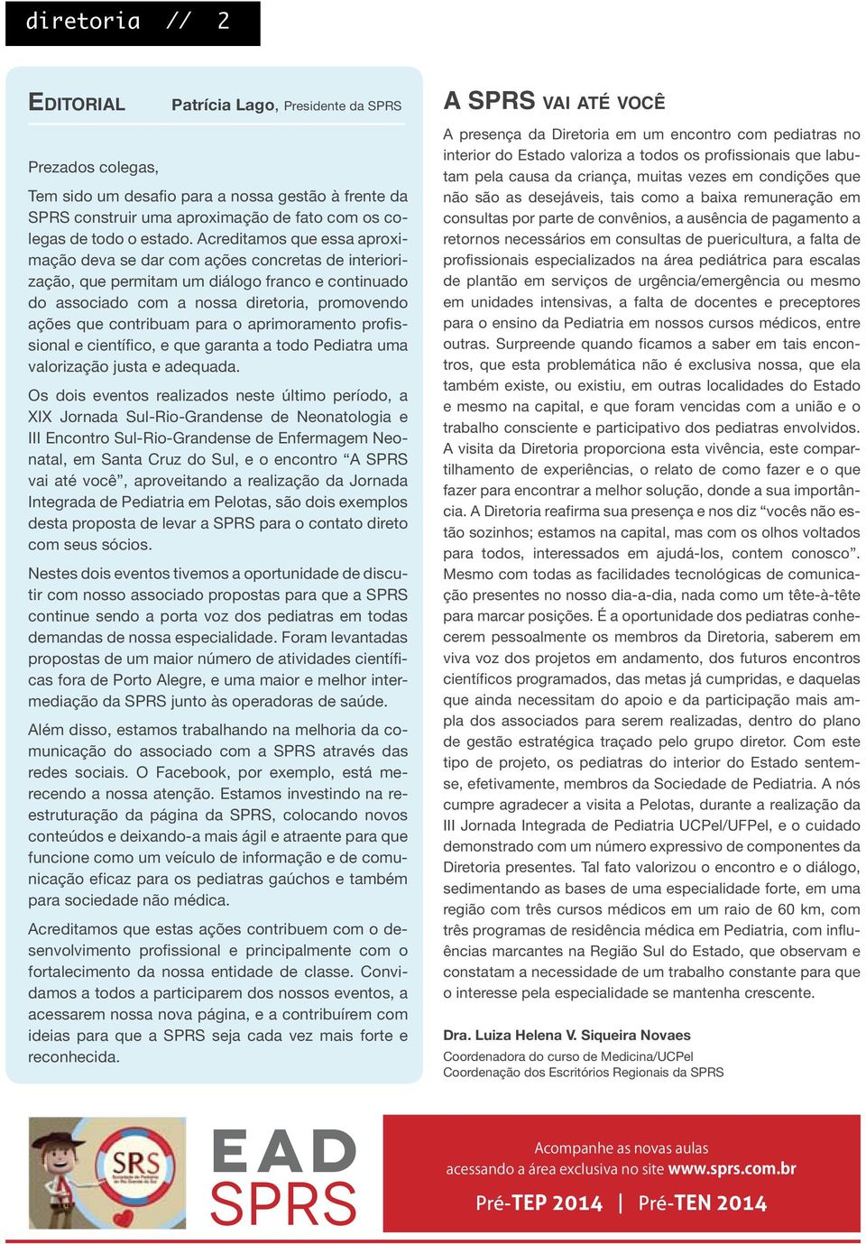 Acreditamos que essa aproximação deva se dar com ações concretas de interiorização, que permitam um diálogo franco e continuado do associado com a nossa diretoria, promovendo ações que contribuam