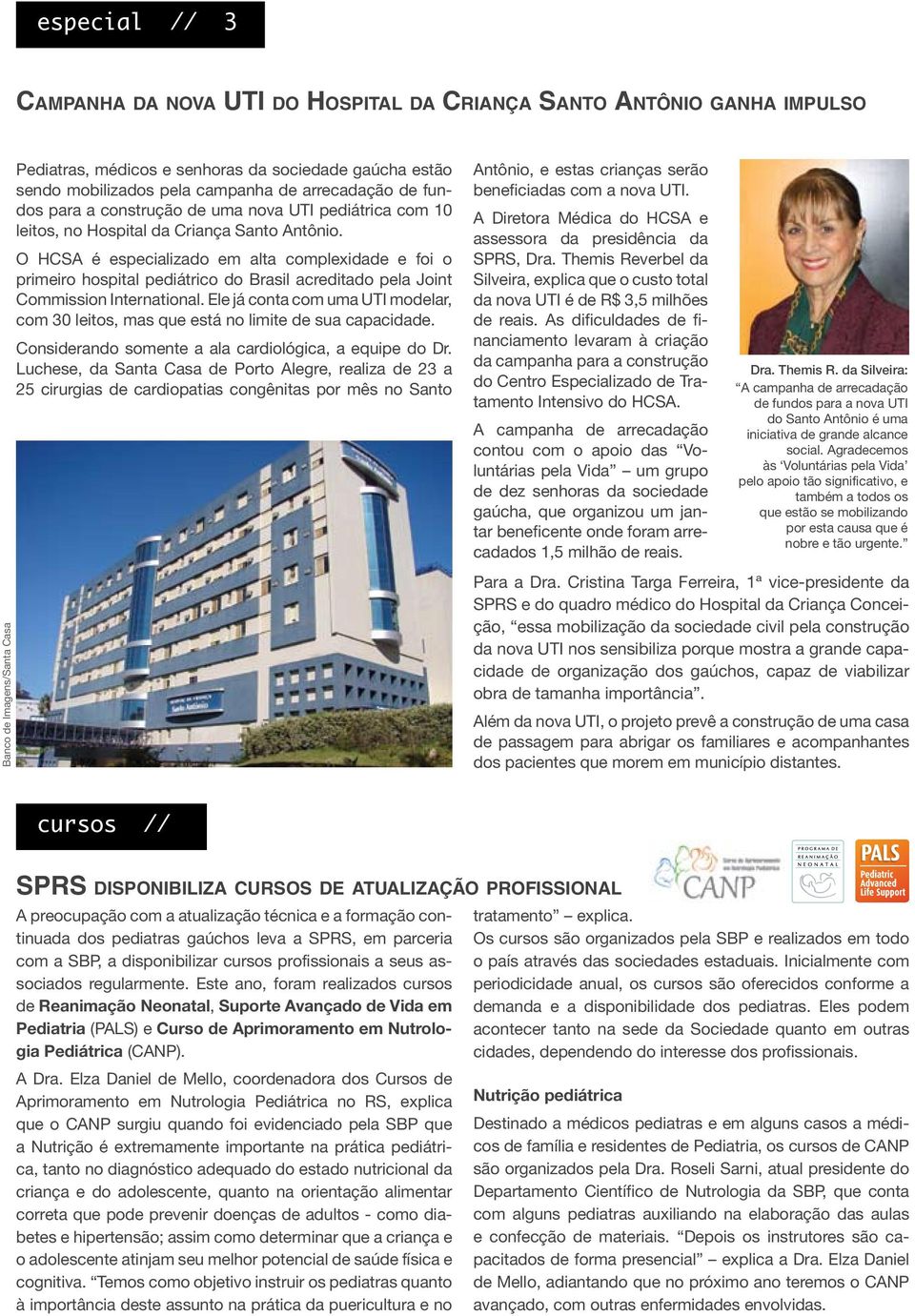 O HCSA é especializado em alta complexidade e foi o primeiro hospital pediátrico do Brasil acreditado pela Joint Commission International.