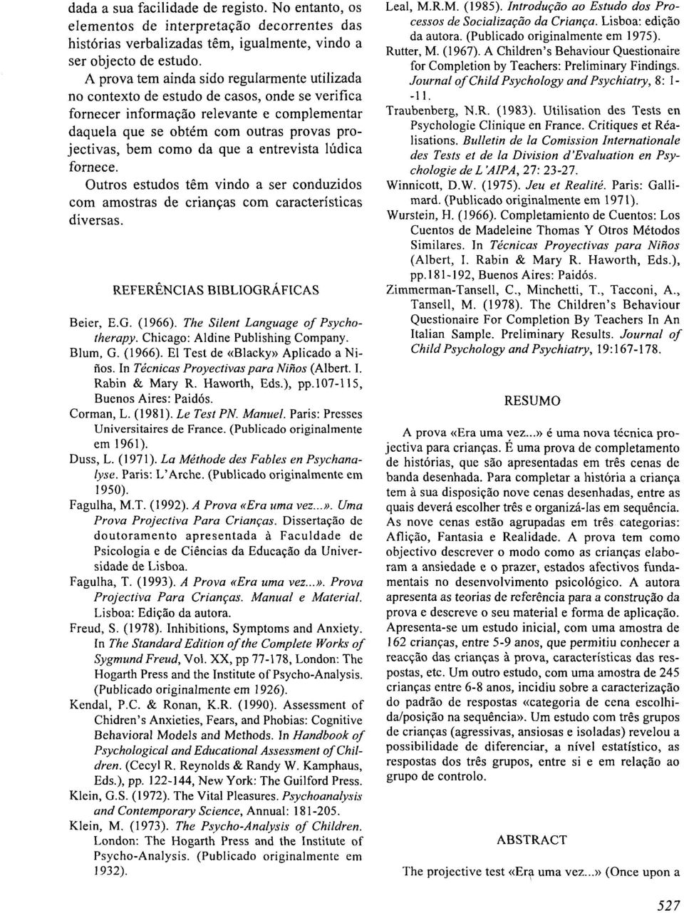 como da que a entrevista lúdica fornece. Outros estudos têm vindo a ser conduzidos com amostras de crianças com características diversas. REFERÊNCI AS BIBLIOGRÁFICAS Beier, E.G. (9).