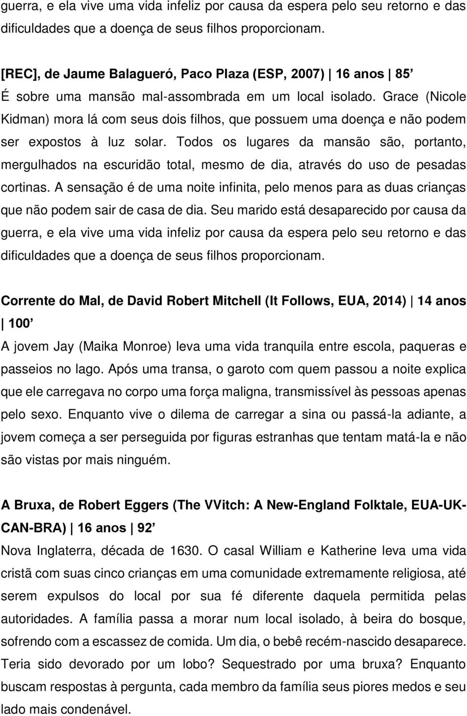 Grace (Nicole Kidman) mora lá com seus dois filhos, que possuem uma doença e não podem ser expostos à luz solar.