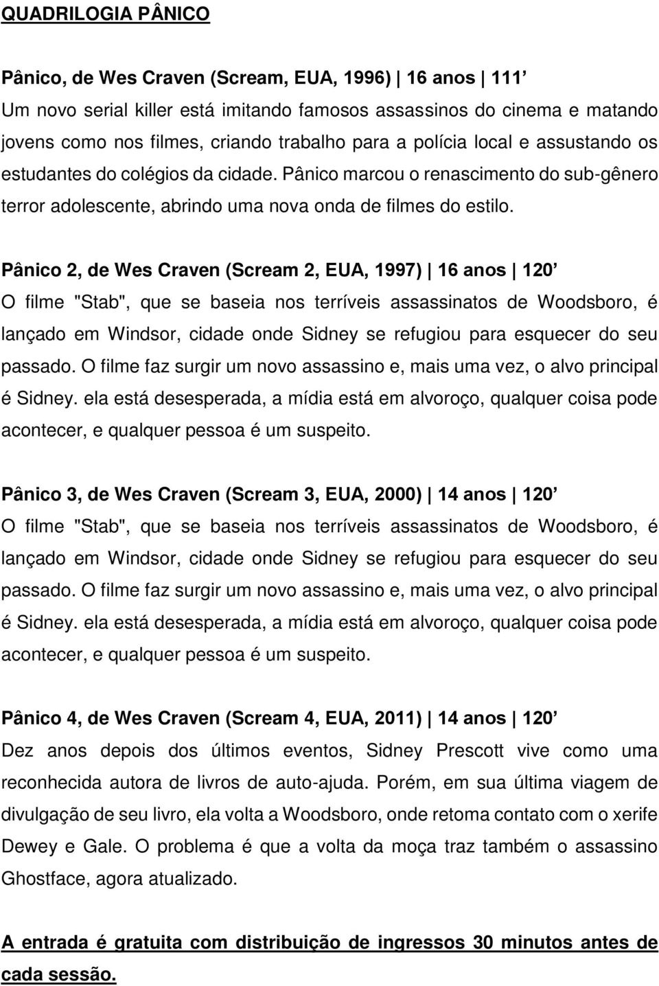 Pânico 2, de Wes Craven (Scream 2, EUA, 1997) 16 anos 120 O filme "Stab", que se baseia nos terríveis assassinatos de Woodsboro, é lançado em Windsor, cidade onde Sidney se refugiou para esquecer do