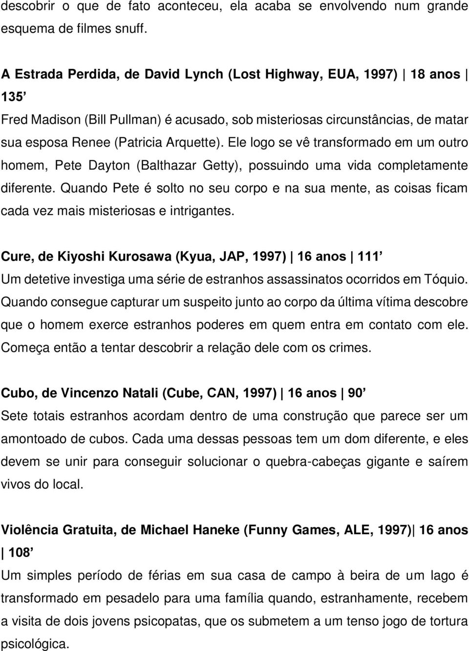 Ele logo se vê transformado em um outro homem, Pete Dayton (Balthazar Getty), possuindo uma vida completamente diferente.