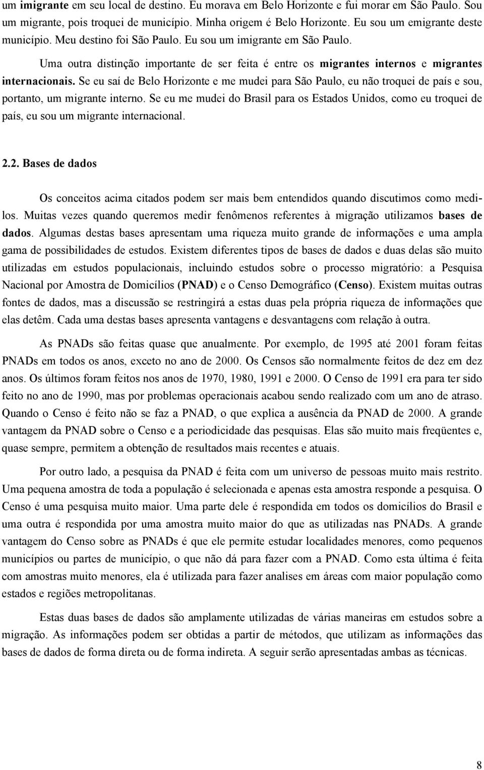 Se eu saí de Belo Horizonte e me mudei para São Paulo, eu não troquei de país e sou, portanto, um migrante interno.