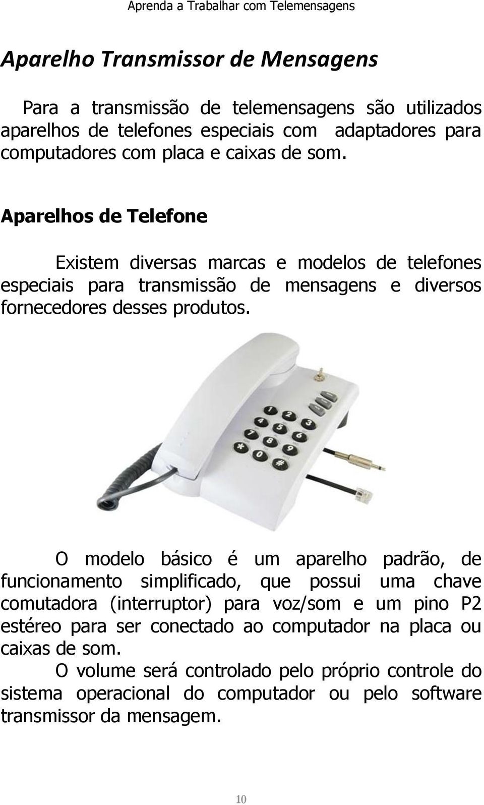 Aparelhos de Telefone Existem diversas marcas e modelos de telefones especiais para transmissão de mensagens e diversos fornecedores desses produtos.