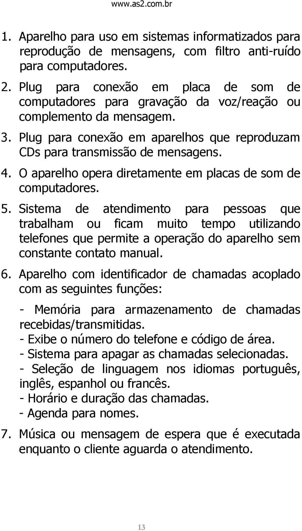 O aparelho opera diretamente em placas de som de computadores. 5.