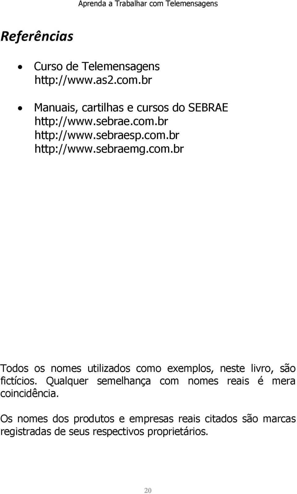 Qualquer semelhança com nomes reais é mera coincidência.