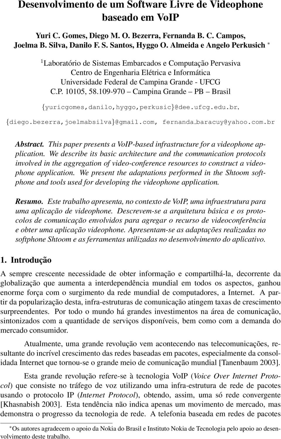 109-970 Campina Grande PB Brasil {yuricgomes,danilo,hyggo,perkusic}@dee.ufcg.edu.br, {diego.bezerra,joelmabsilva}@gmail.com, fernanda baracuy@yahoo.com.br Abstract.