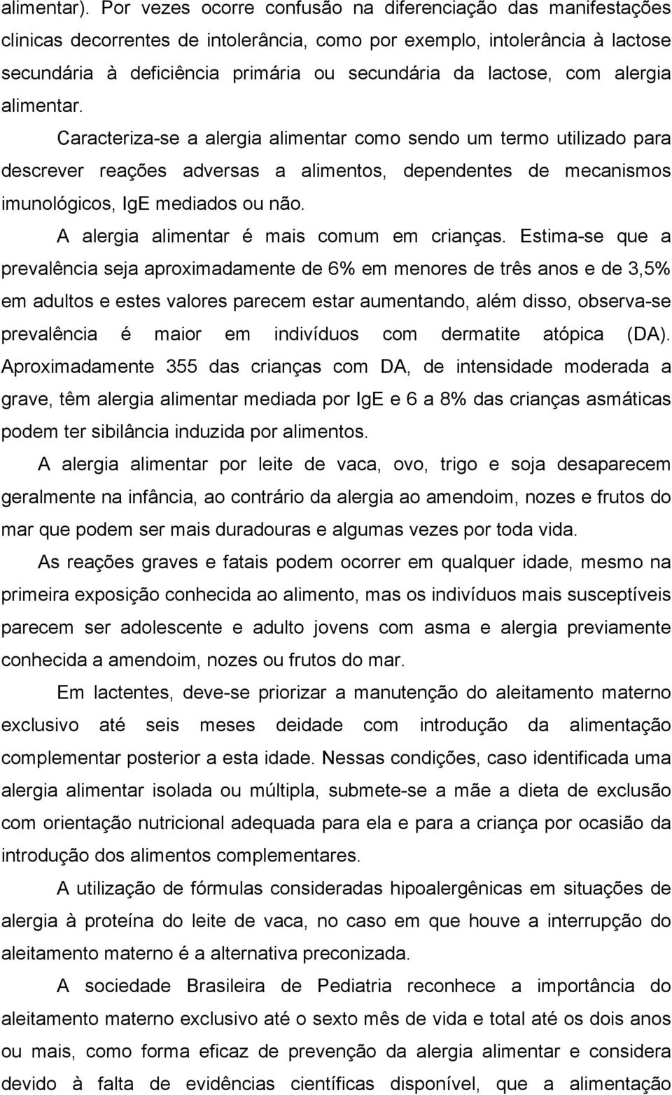 com alergia alimentar. Caracteriza-se a alergia alimentar como sendo um termo utilizado para descrever reações adversas a alimentos, dependentes de mecanismos imunológicos, IgE mediados ou não.