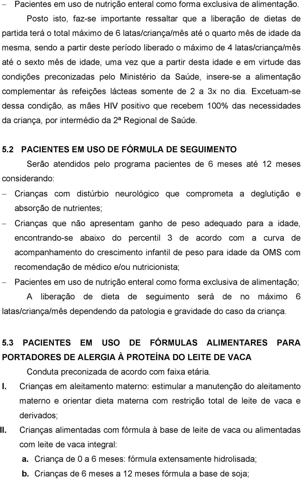 máximo de 4 latas/criança/mês até o sexto mês de idade, uma vez que a partir desta idade e em virtude das condições preconizadas pelo Ministério da Saúde, insere-se a alimentação complementar às