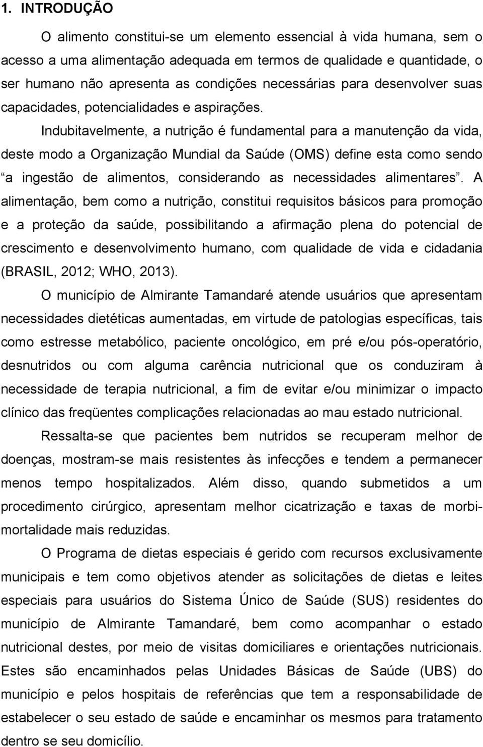 Indubitavelmente, a nutrição é fundamental para a manutenção da vida, deste modo a Organização Mundial da Saúde (OMS) define esta como sendo a ingestão de alimentos, considerando as necessidades