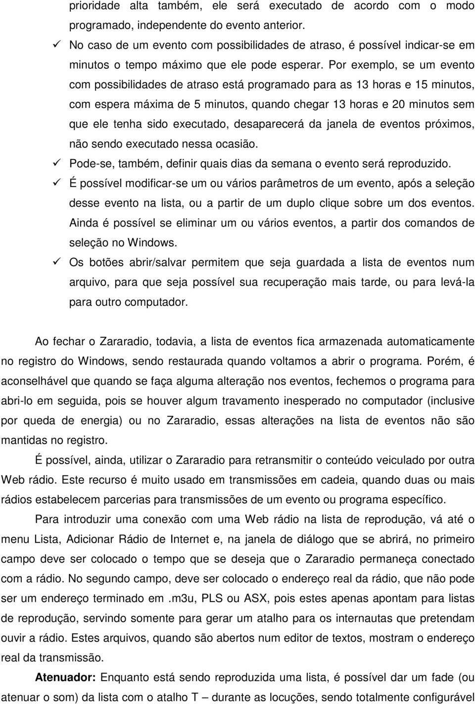 Por exemplo, se um evento com possibilidades de atraso está programado para as 13 horas e 15 minutos, com espera máxima de 5 minutos, quando chegar 13 horas e 20 minutos sem que ele tenha sido