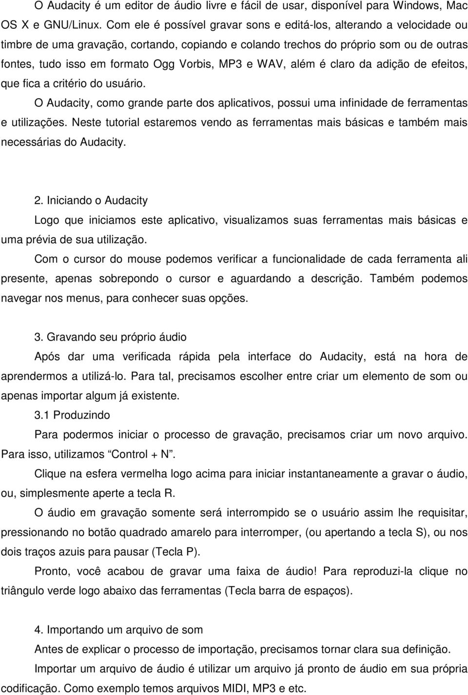 MP3 e WAV, além é claro da adição de efeitos, que fica a critério do usuário. O Audacity, como grande parte dos aplicativos, possui uma infinidade de ferramentas e utilizações.