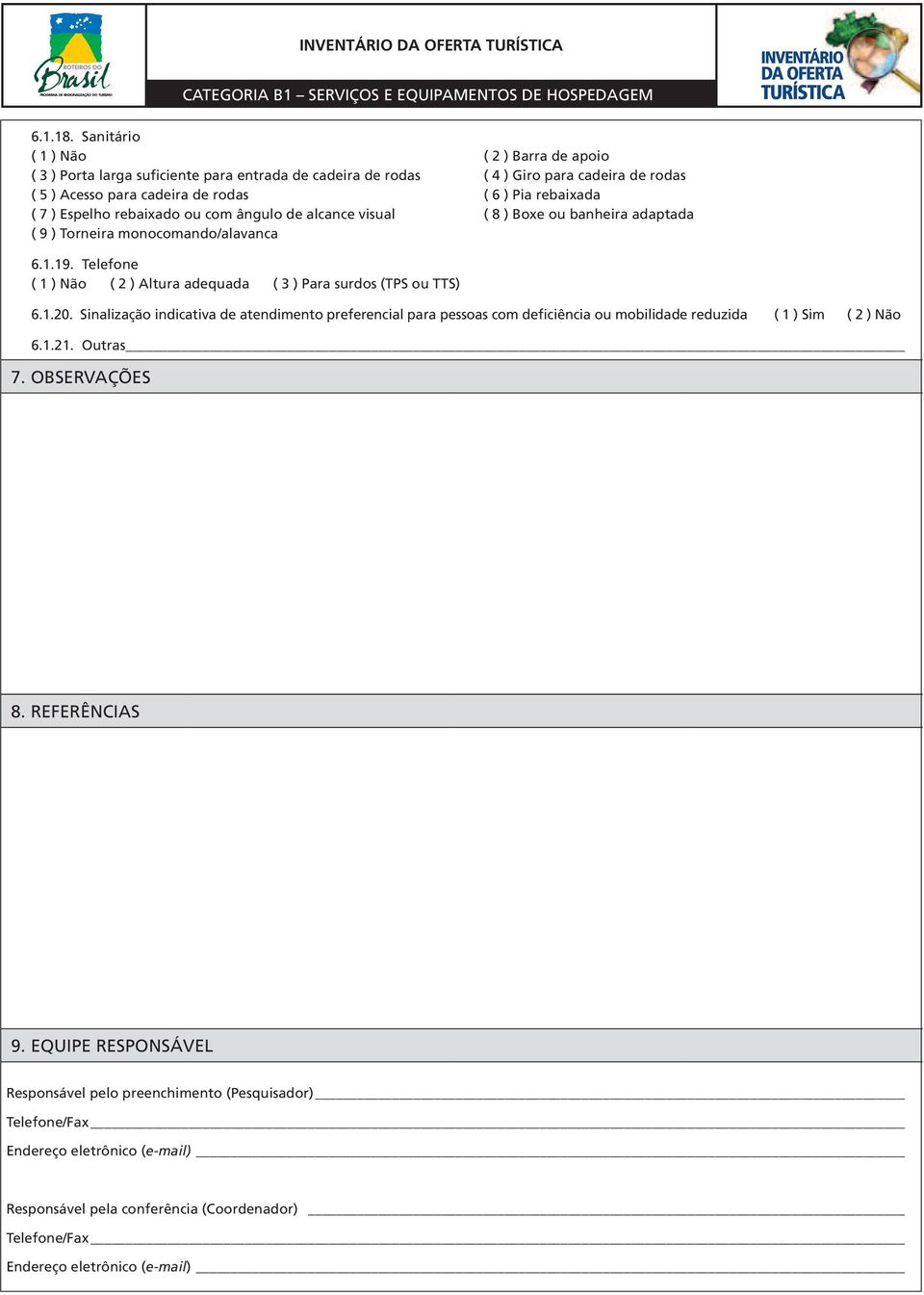 7 ) Espelho rebaixado ou com ângulo de alcance visual ( 8 ) Boxe ou banheira adaptada ( 9 ) Torneira monocomando/alavanca 6.1.19.