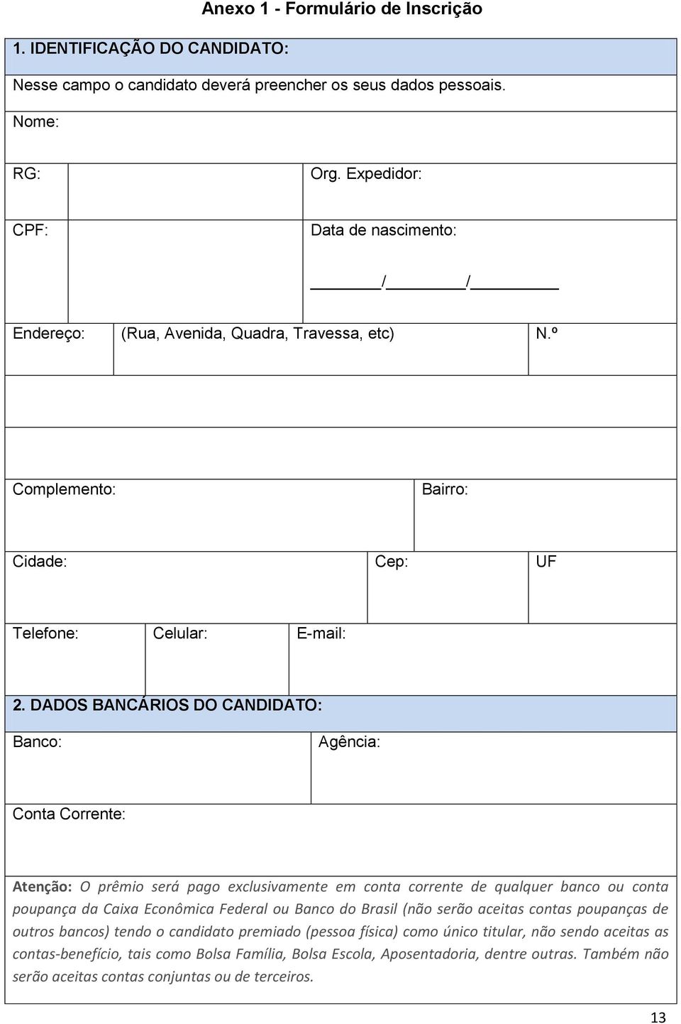 DADOS BANCÁRIOS DO CANDIDATO: Banco: Agência: Conta Corrente: Atenção: O prêmio será pago exclusivamente em conta corrente de qualquer banco ou conta poupança da Caixa Econômica Federal ou Banco do