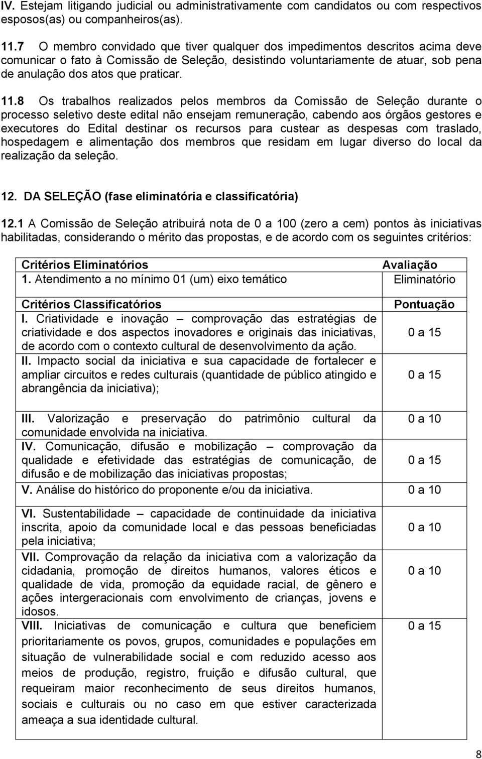 11.8 Os trabalhos realizados pelos membros da Comissão de Seleção durante o processo seletivo deste edital não ensejam remuneração, cabendo aos órgãos gestores e executores do Edital destinar os