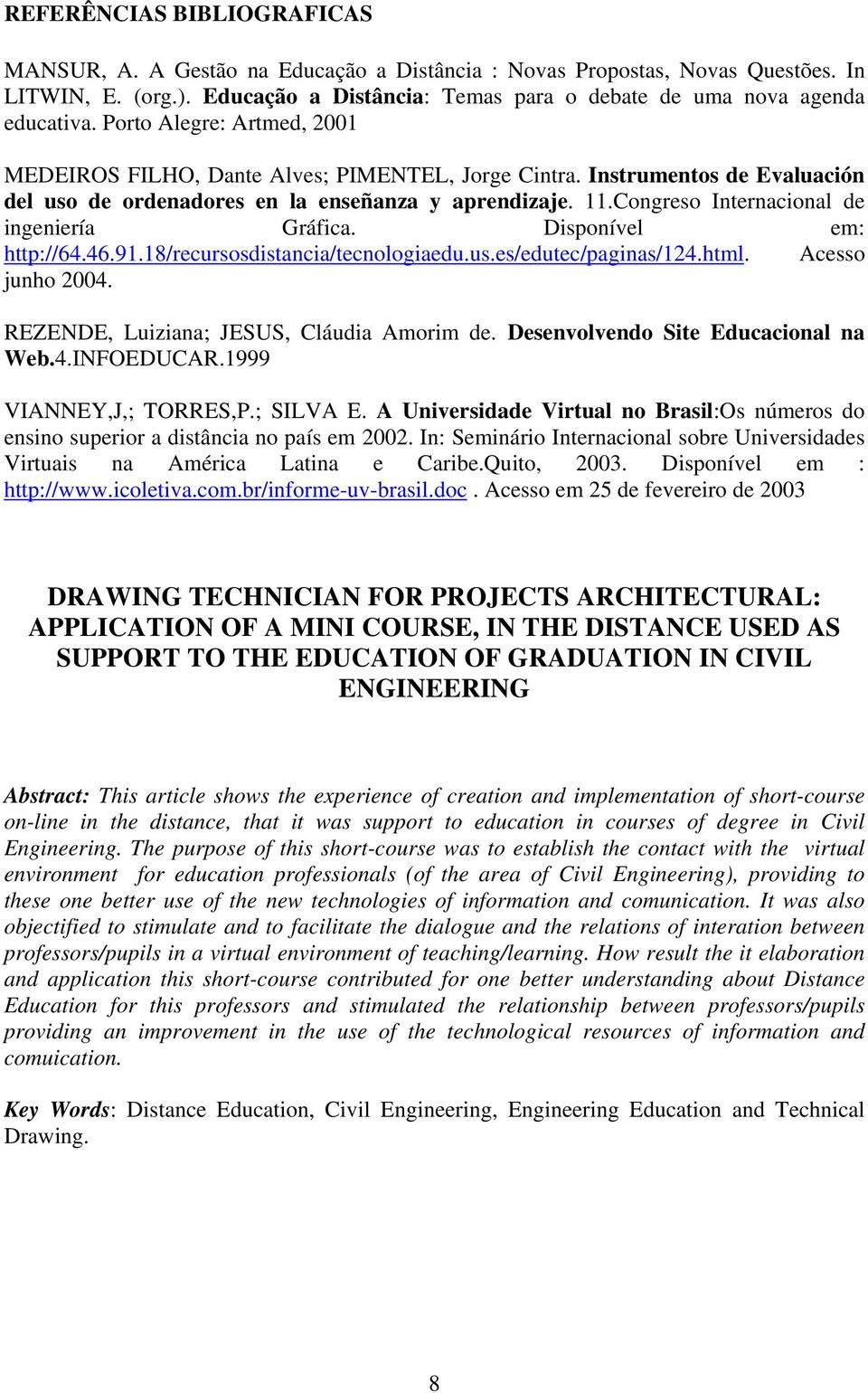 Dispnível em: http://64.46.91.18/recurssdistancia/tecnlgiaedu.us.es/edutec/paginas/124.html. Acess junh 2004. REZENDE, Luiziana; JESUS, Cláudia Amrim de. Desenvlvend Site Educacinal na Web.4.INFOEDUCAR.