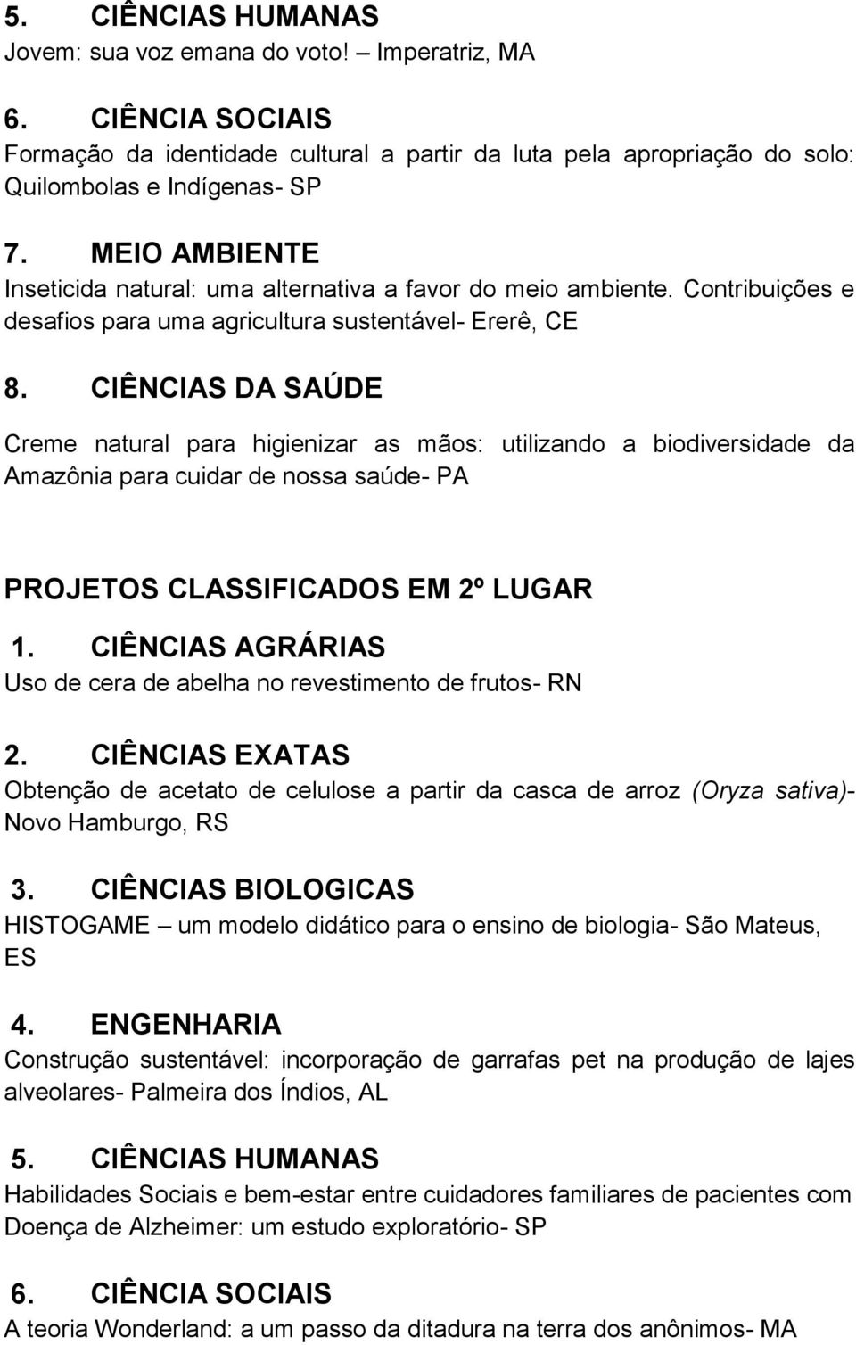 CIÊNCIAS DA SAÚDE Creme natural para higienizar as mãos: utilizando a biodiversidade da Amazônia para cuidar de nossa saúde- PA PROJETOS CLASSIFICADOS EM 2º LUGAR 1.