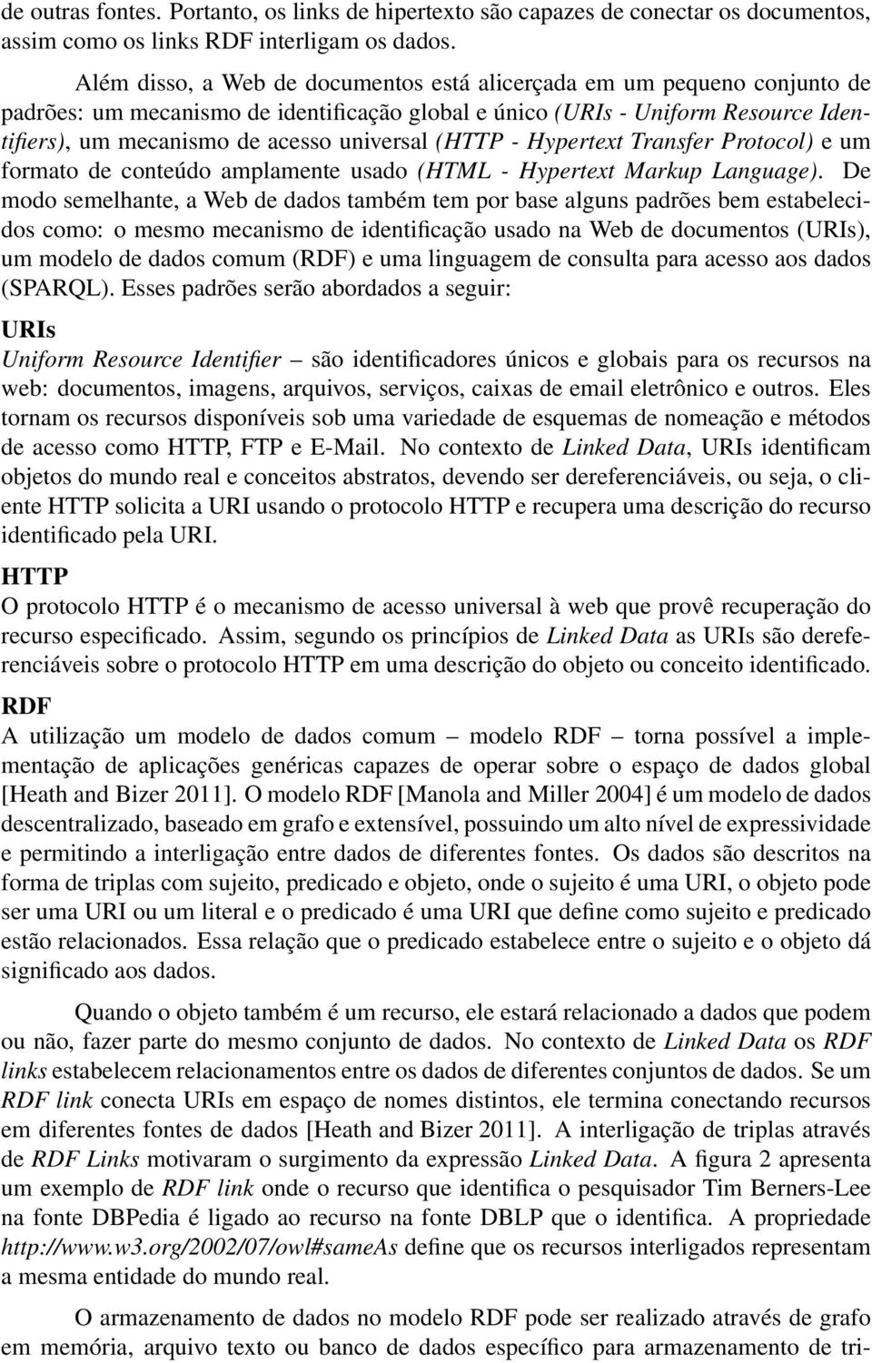 (HTTP - Hypertext Transfer Protocol) e um formato de conteúdo amplamente usado (HTML - Hypertext Markup Language).