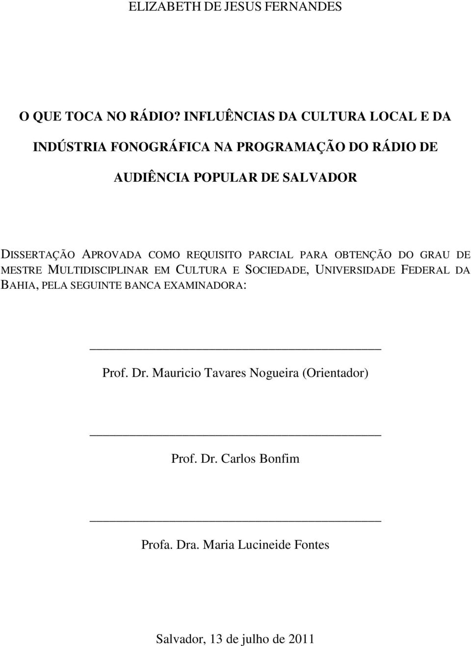 DISSERTAÇÃO APROVADA COMO REQUISITO PARCIAL PARA OBTENÇÃO DO GRAU DE MESTRE MULTIDISCIPLINAR EM CULTURA E SOCIEDADE,