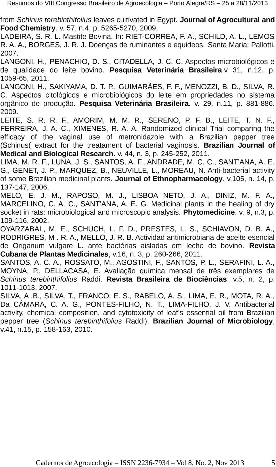 Pesquisa Veterinária Brasileira.v 31, n.12, p. 1059-65, 2011. LANGONI, H., SAKIYAMA, D. T. P., GUIMARÃES, F. F., MENOZZI, B. D., SILVA, R. C.