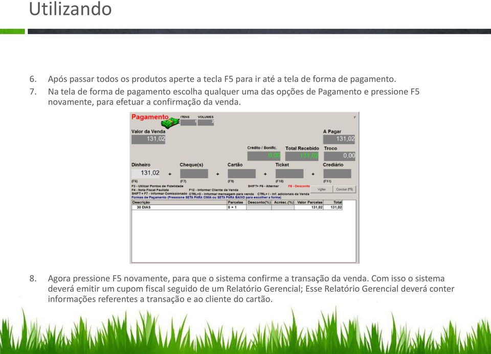 da venda. 8. Agora pressione F5 novamente, para que o sistema confirme a transação da venda.