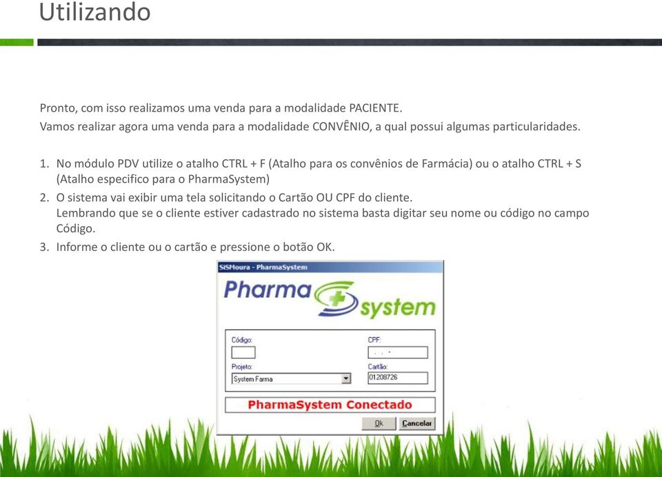 No módulo PDV utilize o atalho CTRL + F (Atalho para os convênios de Farmácia) ou o atalho CTRL + S (Atalho especifico para o