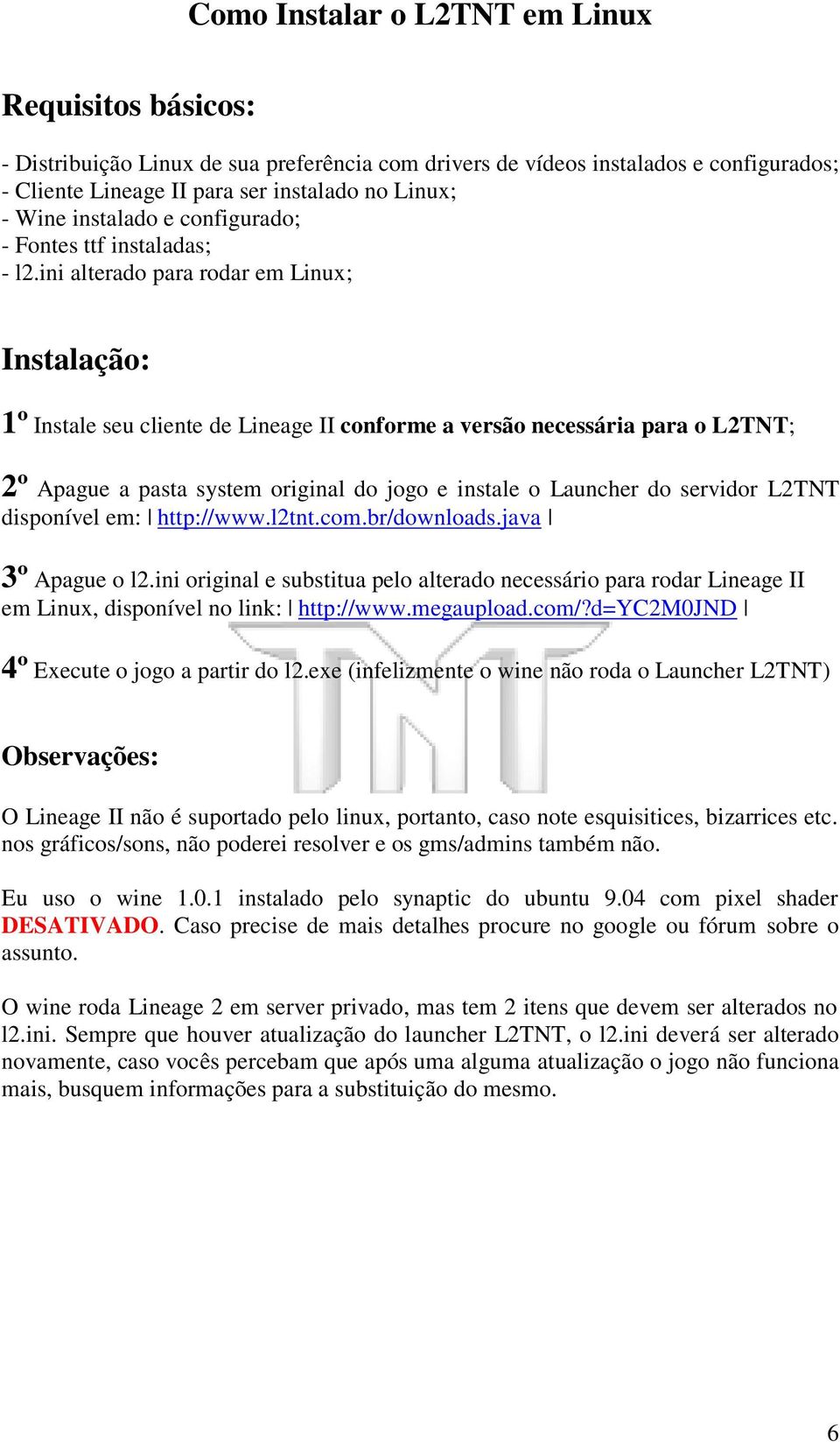 ini alterado para rodar em Linux; Instalação: 1º Instale seu cliente de Lineage II conforme a versão necessária para o L2TNT; 2º Apague a pasta system original do jogo e instale o Launcher do