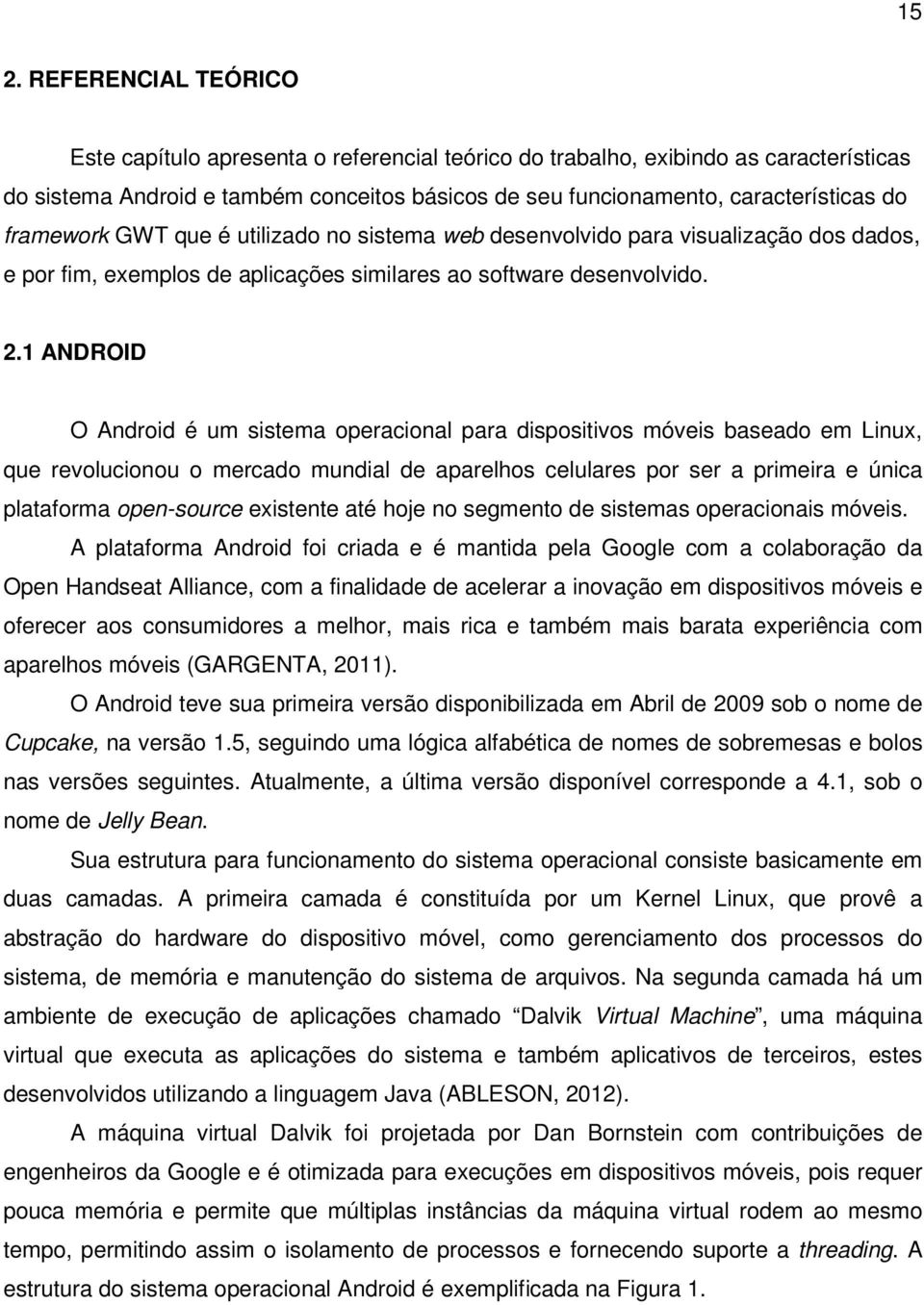 1 ANDROID O Android é um sistema operacional para dispositivos móveis baseado em Linux, que revolucionou o mercado mundial de aparelhos celulares por ser a primeira e única plataforma open-source