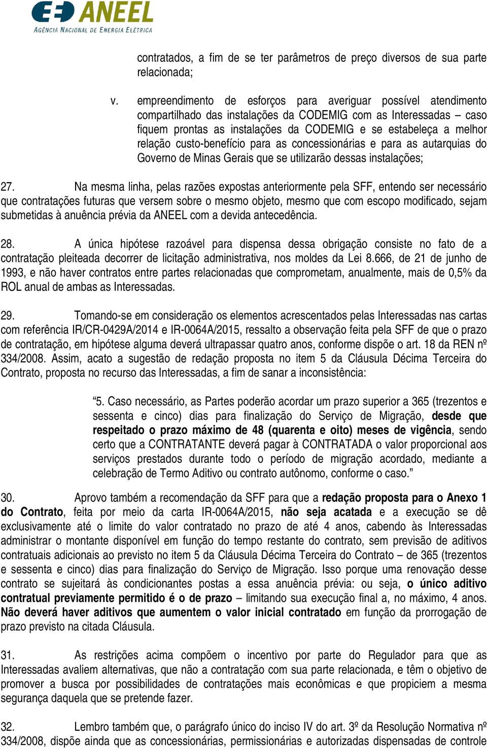 relação custo-benefício para as concessionárias e para as autarquias do Governo de Minas Gerais que se utilizarão dessas instalações; 27.