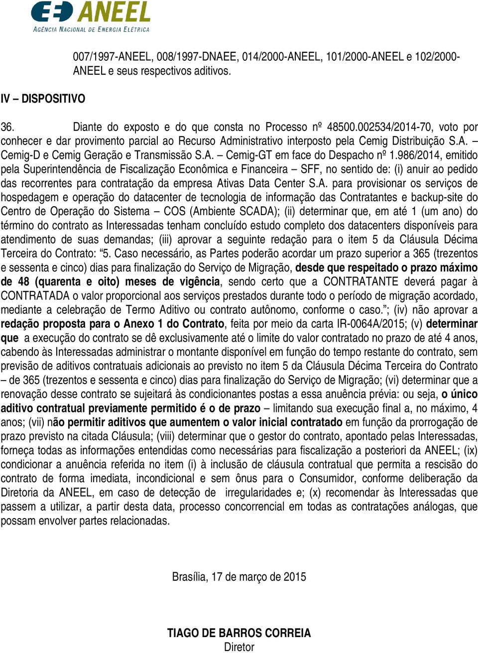 986/2014, emitido pela Superintendência de Fiscalização Econômica e Financeira SFF, no sentido de: (i) anuir ao pedido das recorrentes para contratação da empresa At