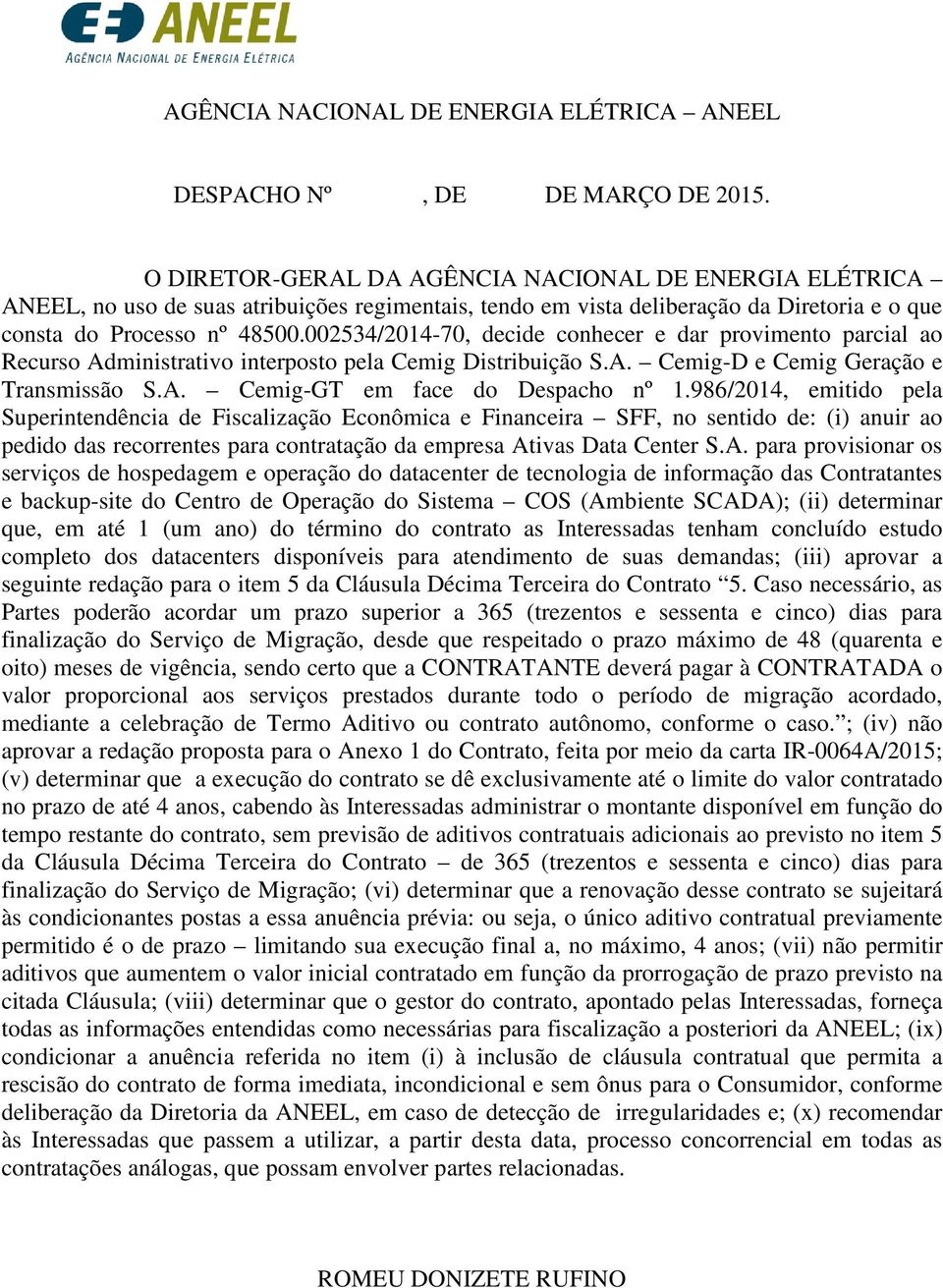 002534/2014-70, decide conhecer e dar provimento parcial ao Recurso Administrativo interposto pela Cemig Distribuição S.A. Cemig-D e Cemig Geração e Transmissão S.A. Cemig-GT em face do Despacho nº 1.